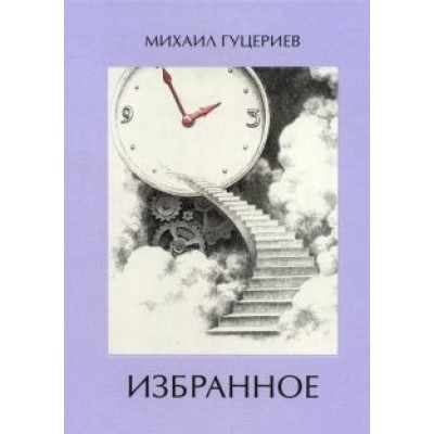 Михаил Гуцериев: Михаил Гуцериев. Избранное. Часы. Лестница Михаил Гуцериев: Михаил Гуцериев. Избранное. Часы. Лестница