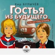 Кир Булычев: CDmp3. Гостья из будущего. Сто лет тому вперед
