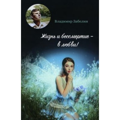 Владимир Забелин: Жизнь и бессмертие - в любви! Владимир Забелин: Жизнь и бессмертие - в любви!
