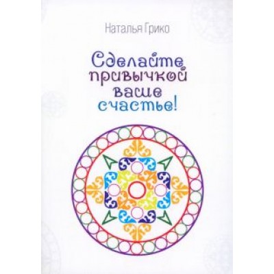 Наталья Грико: Сделайте привычкой ваше счастье! Наталья Грико: Сделайте привычкой ваше счастье!