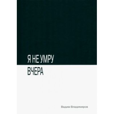 Вадим Владимиров: Я не умру вчера Вадим Владимиров: Я не умру вчера
