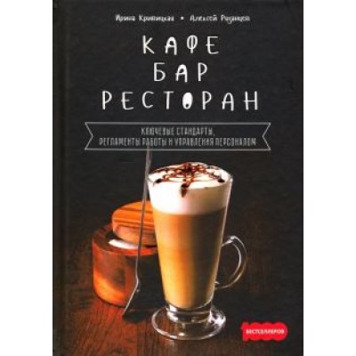 Кривицкая, Рязанцев: Кафе, бар, ресторан. Ключевые стандарты, регламенты работы и управления персоналом Кривицкая, Рязанцев: Кафе, бар, ресторан. Ключевые стандарты, регламенты работы и управления персоналом