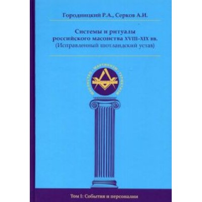 Серков, Городницкий: Системы и ритуалы российского масонства XVIII-XIX вв. Том I. События и персоналии Серков, Городницкий: Системы и ритуалы российского масонства XVIII-XIX вв. Том I. События и персоналии