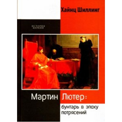 Хайнц Шиллинг: Мартин Лютер. Бунтарь в эпоху потрясений Хайнц Шиллинг: Мартин Лютер. Бунтарь в эпоху потрясений