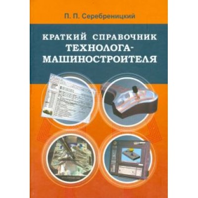 Павел Серебреницкий: Краткий справочник технолога-машиностроителя Павел Серебреницкий: Краткий справочник технолога-машиностроителя
