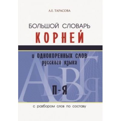 Л. Тарасова: Большой словарь корней и однокоренных слов русского языка c разбором слов по составу. П-Я Л. Тарасова: Большой словарь корней и однокоренных слов русского языка c разбором слов по составу. П-Я