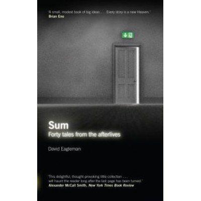 David Eagleman: Sum. Forty Tales from the Afterlives David Eagleman: Sum. Forty Tales from the Afterlives
