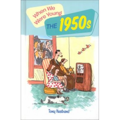 Tony Husband: When We Were Young. The 1950s Tony Husband: When We Were Young. The 1950s