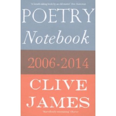 Clive James: Poetry Notebook. 2006-2014 Clive James: Poetry Notebook. 2006-2014