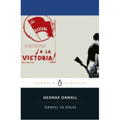 George Orwell: Orwell in Spain George Orwell: Orwell in Spain