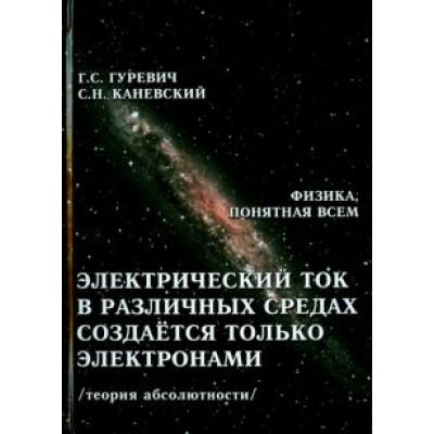 Гуревич, Каневский: Электрический ток в различных средах создаётся только электронами. Теория абсолютности Гуревич, Каневский: Электрический ток в различных средах создаётся только электронами. Теория абсолютности