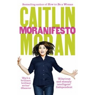 Caitlin Moran: Moranifesto Caitlin Moran: Moranifesto