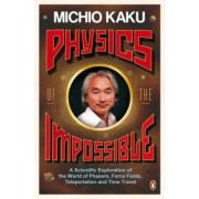 Michio Kaku: Physics of the Impossible. A Scientific Exploration of the World of Phasers, Force Fields