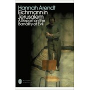 Hannah Arendt: Eichmann in Jerusalem. A Report on the Banality of Evil