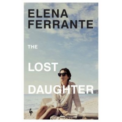 Elena Ferrante: The Lost Daughter Elena Ferrante: The Lost Daughter