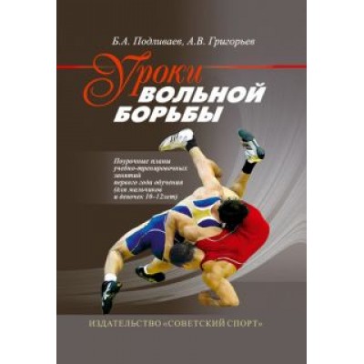 Подливаев, Григорьев: Уроки вольной борьбы. Поурочные планы тренировочных занятий 1-го года обучения Подливаев, Григорьев: Уроки вольной борьбы. Поурочные планы тренировочных занятий 1-го года обучения