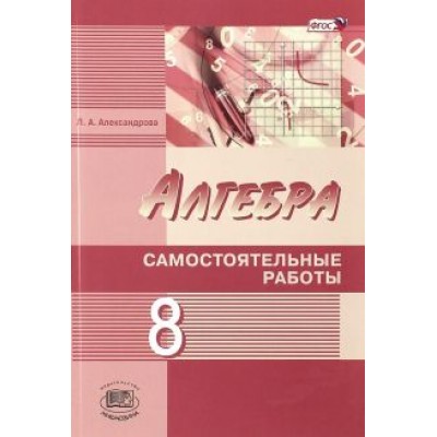 Лидия Александрова: Алгебра. 8 класс. Самостоятельные работы. ФГОС Лидия Александрова: Алгебра. 8 класс. Самостоятельные работы. ФГОС