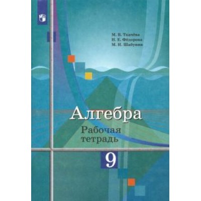 Ткачева, Шабунин, Федорова: Алгебра. 9 класс. Рабочая тетрадь. ФГОС Ткачева, Шабунин, Федорова: Алгебра. 9 класс. Рабочая тетрадь. ФГОС
