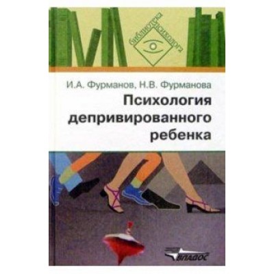 Фурманов, Фурманова: Психология депривированного ребенка. Пособие для психологов и педагогов Фурманов, Фурманова: Психология депривированного ребенка. Пособие для психологов и педагогов