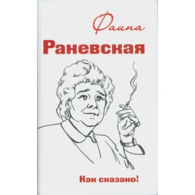 Фаина Раневская. Как сказано! Фаина Раневская. Как сказано!