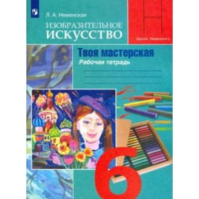 Лариса Неменская: Изобразительное искусство. 6 класс. Твоя мастерская. Рабочая тетрадь. ФГОС Лариса Неменская: Изобразительное искусство. 6 класс. Твоя мастерская. Рабочая тетрадь. ФГОС
