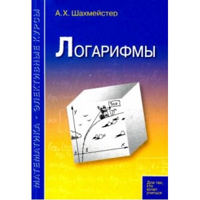 Александр Шахмейстер: Логарифмы. Пособие для школьников, абитуриентов и преподавателей Александр Шахмейстер: Логарифмы. Пособие для школьников, абитуриентов и преподавателей