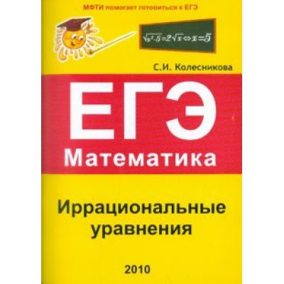 Софья Колесникова: Иррациональные уравнения. ЕГЭ. Математика. Выпуск 1 Софья Колесникова: Иррациональные уравнения. ЕГЭ. Математика. Выпуск 1