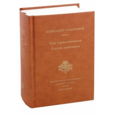 Александр Сумароков: Оды торжественныя. Елегии любовныя. Репринтное воспроизведение сборников 1774 года Александр Сумароков: Оды торжественныя. Елегии любовныя. Репринтное воспроизведение сборников 1774 года