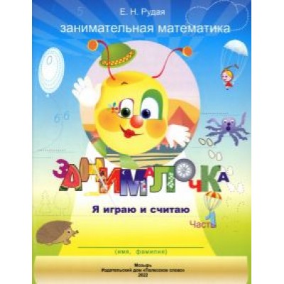Екатерина Рудая: Занималочка. Я играю и считаю. В 2-х частях. Часть 1 Екатерина Рудая: Занималочка. Я играю и считаю. В 2-х частях. Часть 1
