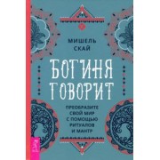 Мишель Скай: Богиня говорит. Преобразите свой мир с помощью ритуалов и мантр