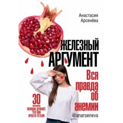 Анастасия Арсенёва: Железный аргумент. Вся правда об анемии Анастасия Арсенёва: Железный аргумент. Вся правда об анемии