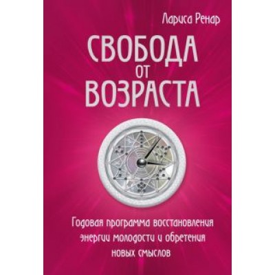 Лариса Ренар: Свобода от возраста. Годовая программа восстановления энергии молодости и обретения новых смыслов Лариса Ренар: Свобода от возраста. Годовая программа восстановления энергии молодости и обретения новых смыслов